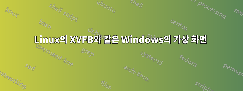 Linux의 XVFB와 같은 Windows의 가상 화면