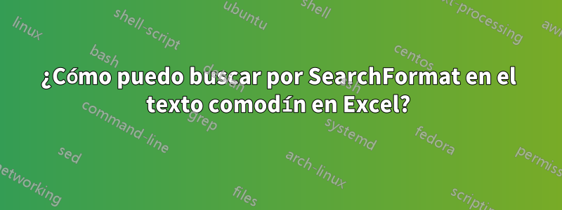 ¿Cómo puedo buscar por SearchFormat en el texto comodín en Excel?