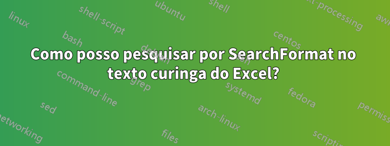Como posso pesquisar por SearchFormat no texto curinga do Excel?
