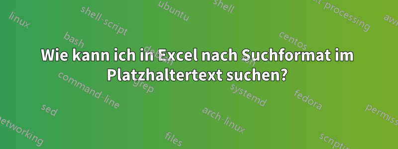 Wie kann ich in Excel nach Suchformat im Platzhaltertext suchen?