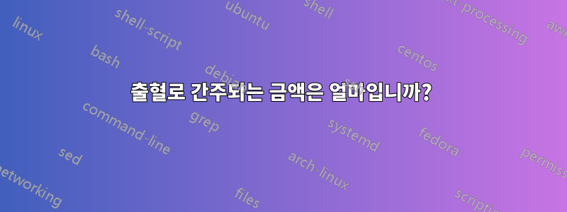 출혈로 간주되는 금액은 얼마입니까?