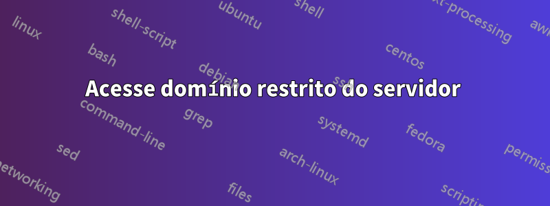 Acesse domínio restrito do servidor