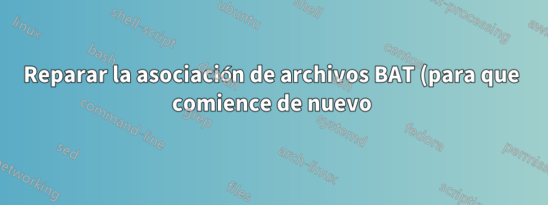 Reparar la asociación de archivos BAT (para que comience de nuevo)