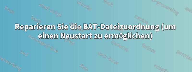 Reparieren Sie die BAT-Dateizuordnung (um einen Neustart zu ermöglichen)