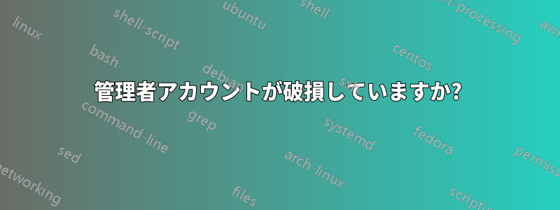 管理者アカウントが破損していますか?