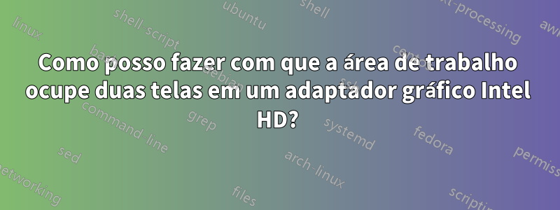 Como posso fazer com que a área de trabalho ocupe duas telas em um adaptador gráfico Intel HD?