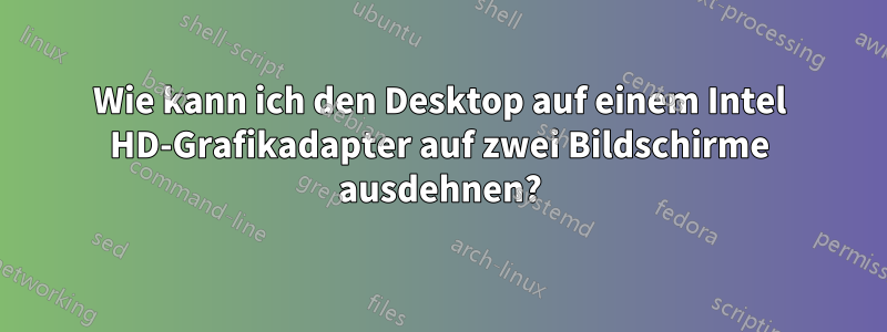 Wie kann ich den Desktop auf einem Intel HD-Grafikadapter auf zwei Bildschirme ausdehnen?