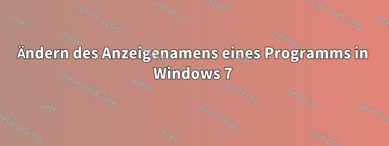 Ändern des Anzeigenamens eines Programms in Windows 7