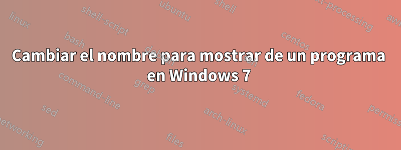 Cambiar el nombre para mostrar de un programa en Windows 7