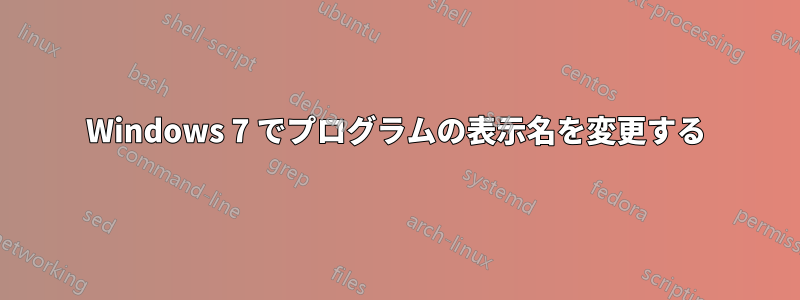 Windows 7 でプログラムの表示名を変更する