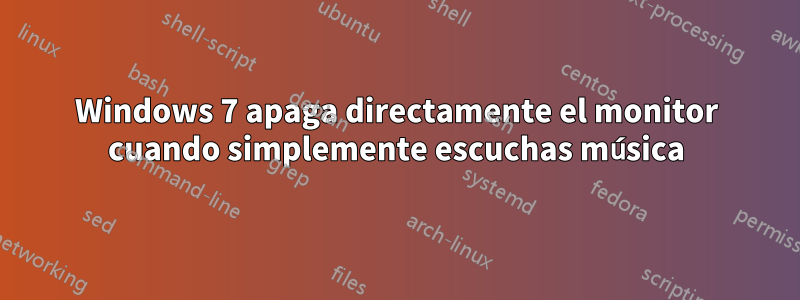 Windows 7 apaga directamente el monitor cuando simplemente escuchas música