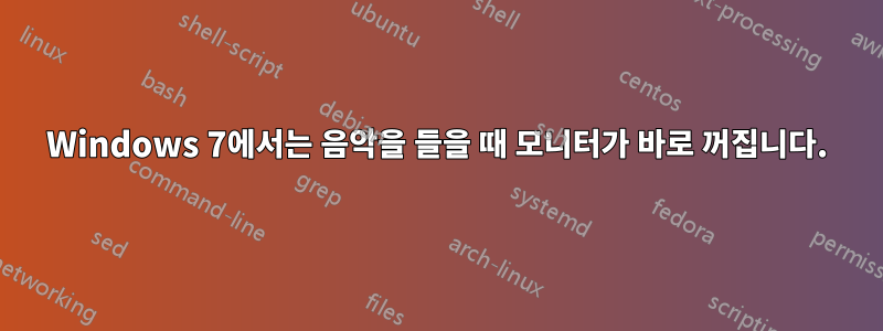 Windows 7에서는 음악을 들을 때 모니터가 바로 꺼집니다.