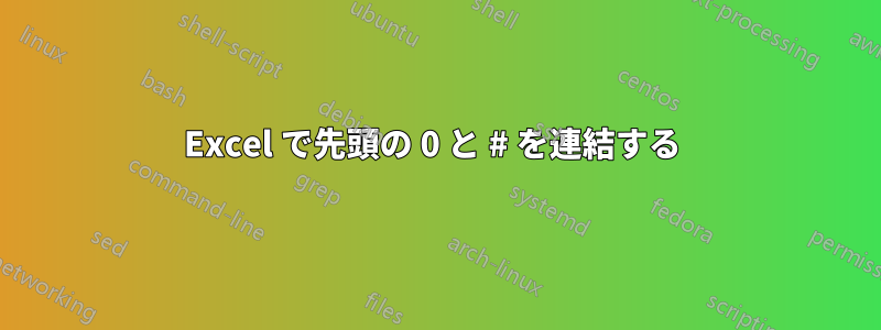Excel で先頭の 0 と # を連結する 