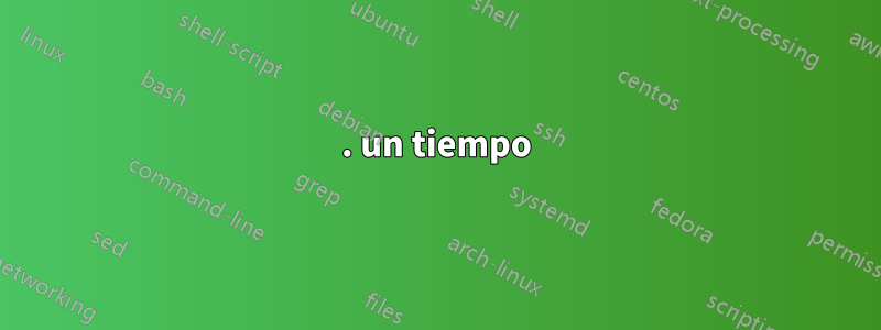 1. un tiempo