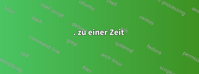 1. zu einer Zeit