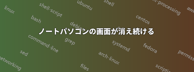 ノートパソコンの画面が消え続ける