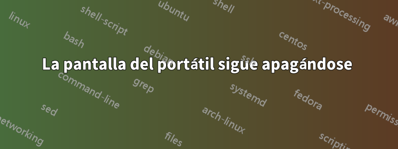 La pantalla del portátil sigue apagándose