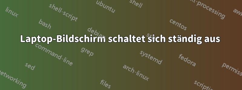 Laptop-Bildschirm schaltet sich ständig aus