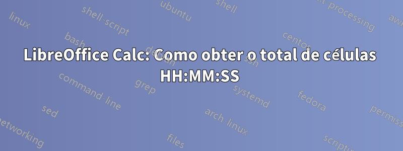 LibreOffice Calc: Como obter o total de células HH:MM:SS