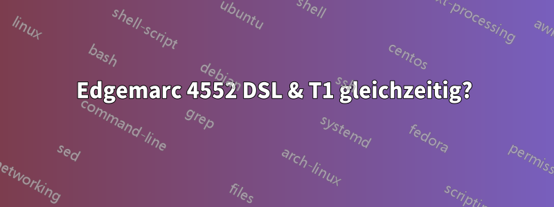 Edgemarc 4552 DSL & T1 gleichzeitig?
