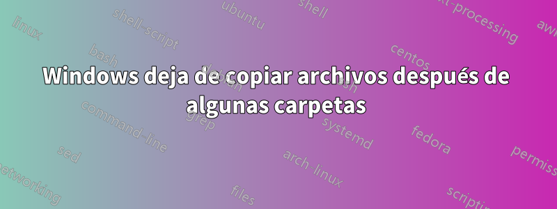 Windows deja de copiar archivos después de algunas carpetas