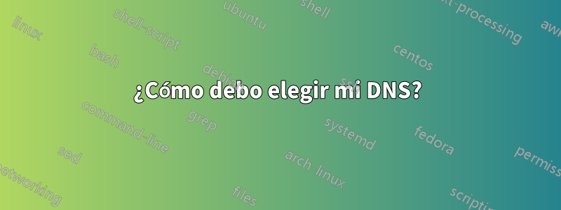 ¿Cómo debo elegir mi DNS?