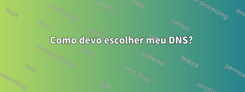 Como devo escolher meu DNS?