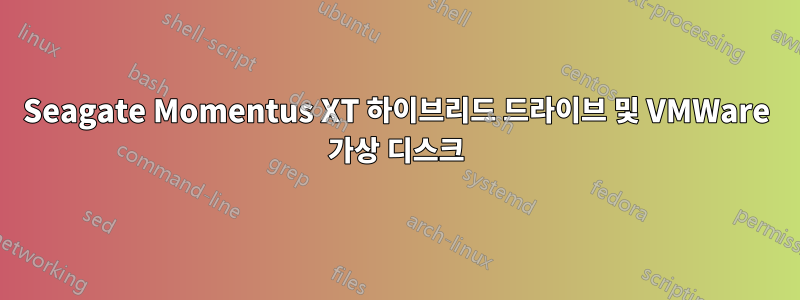 Seagate Momentus XT 하이브리드 드라이브 및 VMWare 가상 디스크