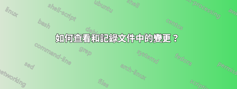 如何查看和記錄文件中的變更？