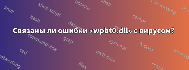 Связаны ли ошибки «wpbt0.dll» с вирусом?
