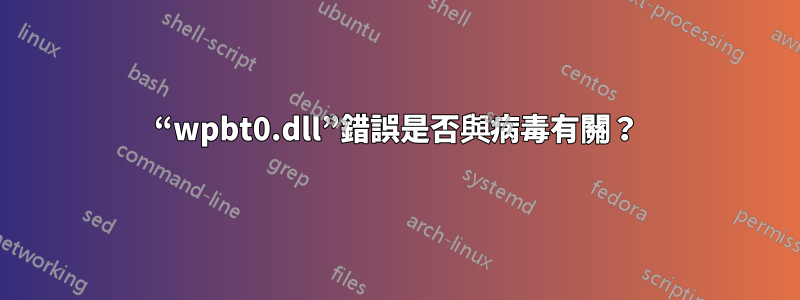 “wpbt0.dll”錯誤是否與病毒有關？