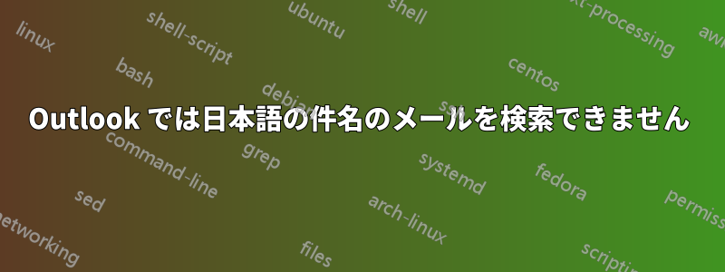 Outlook では日本語の件名のメールを検索できません