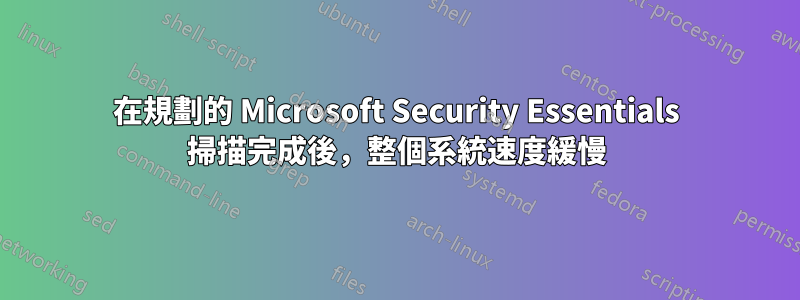 在規劃的 Microsoft Security Essentials 掃描完成後，整個系統速度緩慢