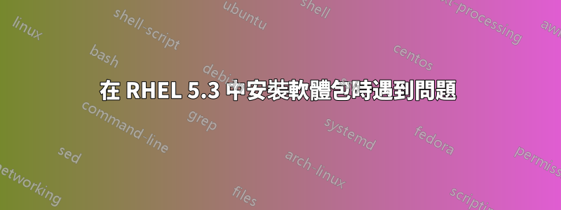 在 RHEL 5.3 中安裝軟體包時遇到問題