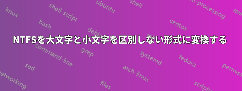 NTFSを大文字と小文字を区別しない形式に変換する