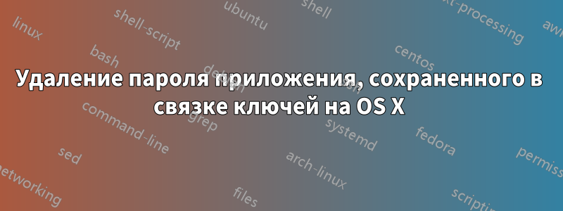 Удаление пароля приложения, сохраненного в связке ключей на OS X