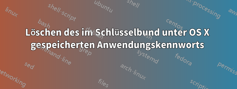 Löschen des im Schlüsselbund unter OS X gespeicherten Anwendungskennworts
