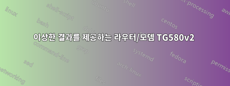 이상한 결과를 제공하는 라우터/모뎀 TG580v2