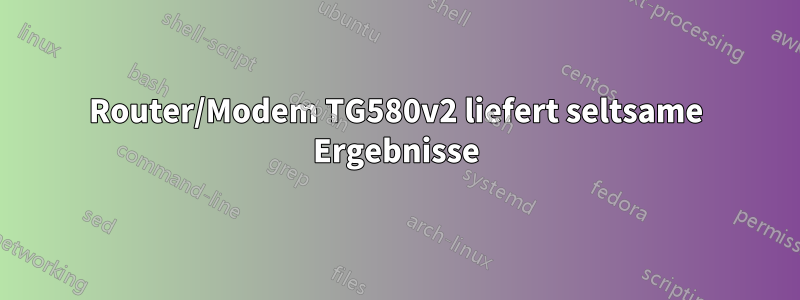 Router/Modem TG580v2 liefert seltsame Ergebnisse