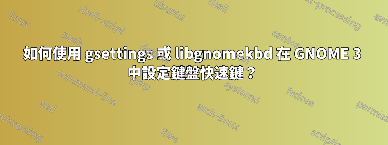 如何使用 gsettings 或 libgnomekbd 在 GNOME 3 中設定鍵盤快速鍵？