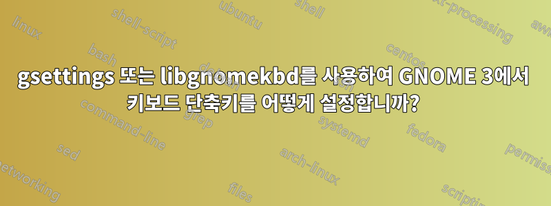 gsettings 또는 libgnomekbd를 사용하여 GNOME 3에서 키보드 단축키를 어떻게 설정합니까?