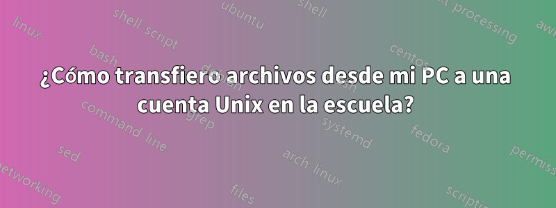 ¿Cómo transfiero archivos desde mi PC a una cuenta Unix en la escuela?