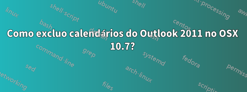 Como excluo calendários do Outlook 2011 no OSX 10.7?