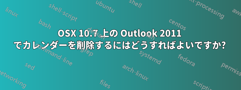 OSX 10.7 上の Outlook 2011 でカレンダーを削除するにはどうすればよいですか?