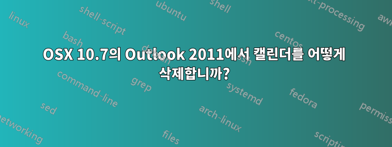 OSX 10.7의 Outlook 2011에서 캘린더를 어떻게 삭제합니까?