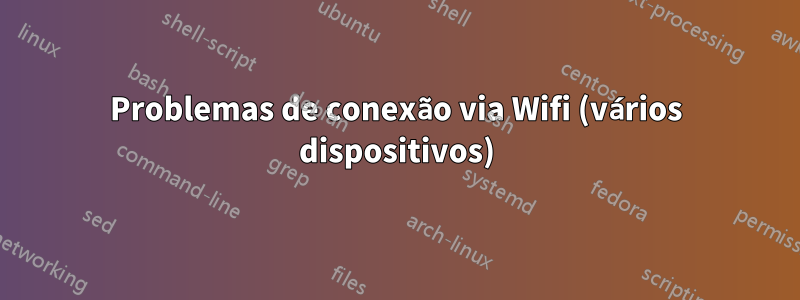 Problemas de conexão via Wifi (vários dispositivos)