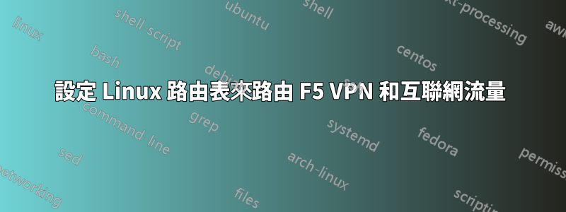 設定 Linux 路由表來路由 F5 VPN 和互聯網流量