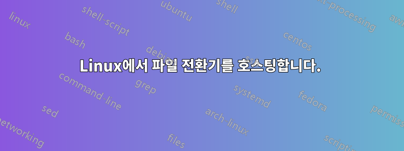 Linux에서 파일 전환기를 호스팅합니다.