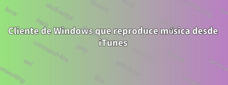 Cliente de Windows que reproduce música desde iTunes