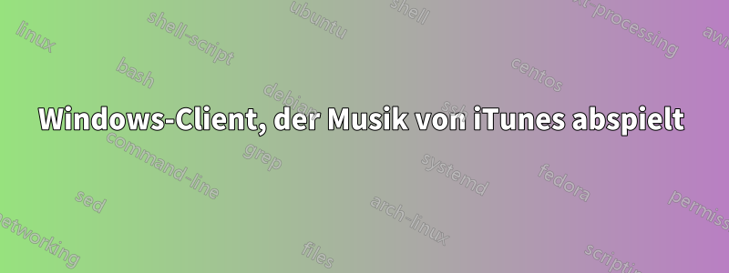 Windows-Client, der Musik von iTunes abspielt